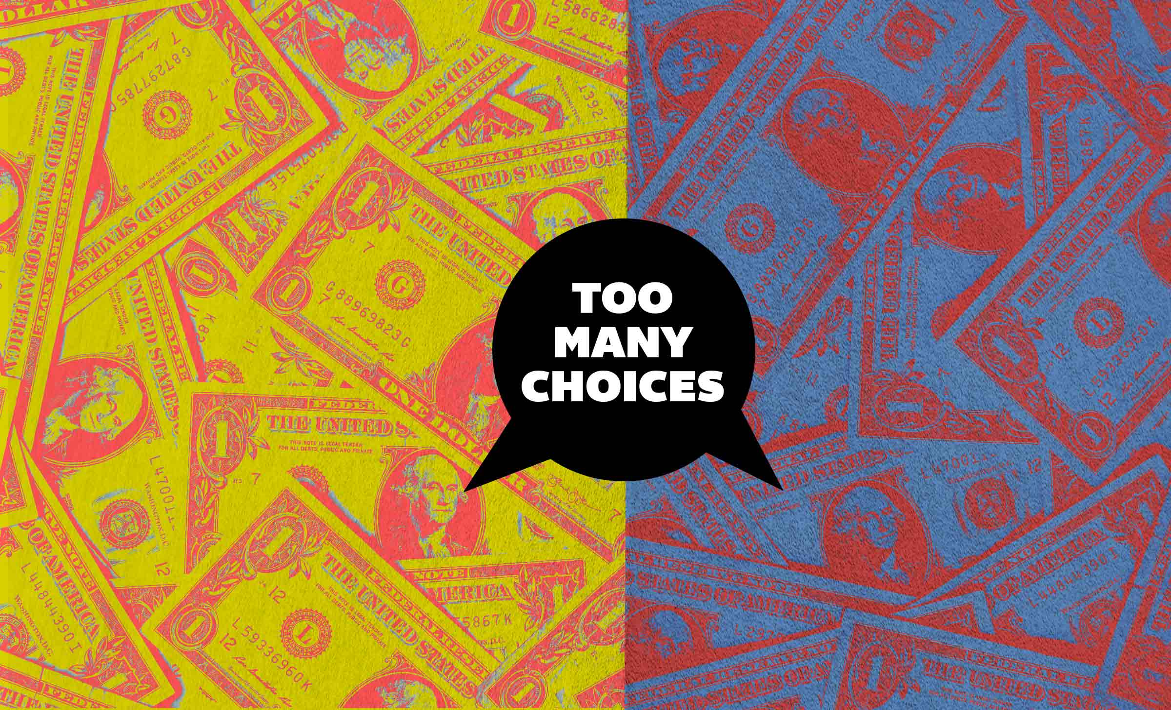 An image split in two, with yellow one dollar bills on the left, blue and green one dollar bills on the right. In the middle is a black speech bubble that says, "Too many choices."