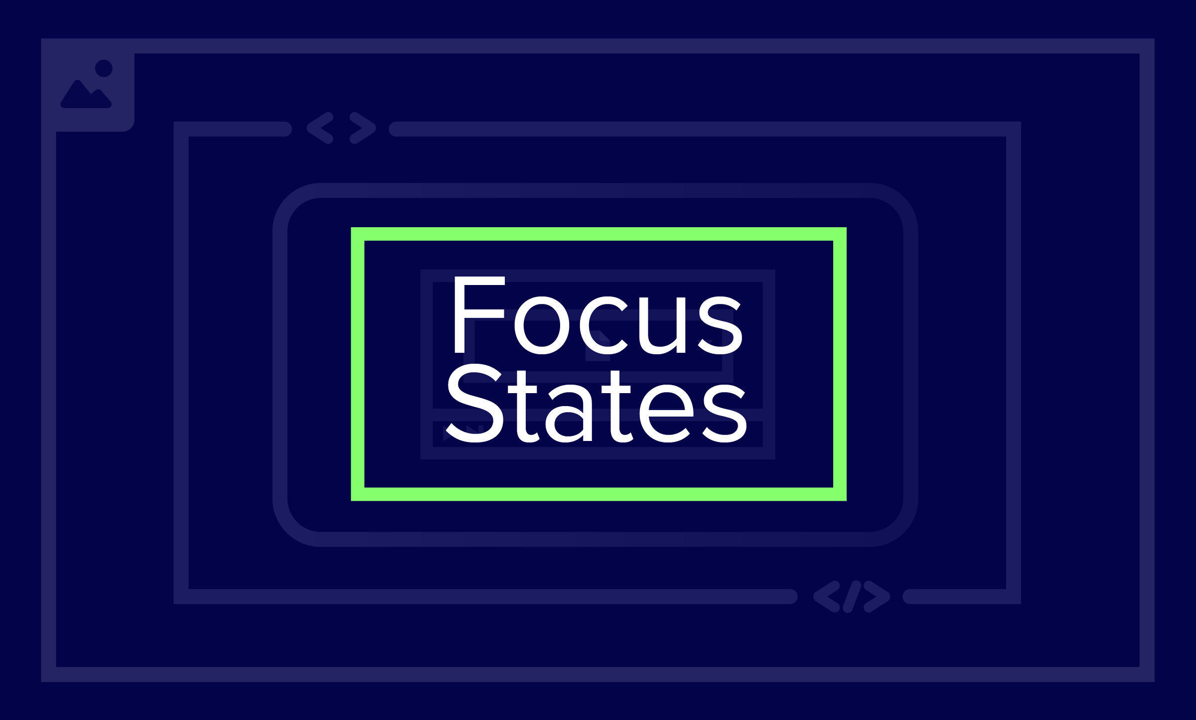 White text on a purple background saying Focus States, surrounded by a bright green box and several other boxes that are faded out.